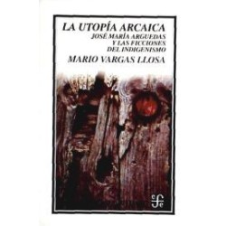 La utopía arcaica José Mª Arguedas y ficciones indigenismo